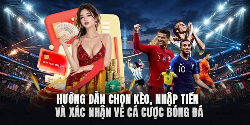 Hướng dẫn chọn kèo Cá độ bóng đá, nhập tiền và xác nhận vé cá độ bóng đá