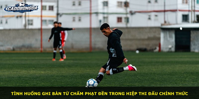 Tình huống ghi bàn từ chấm phạt đền trong hiệp thi đấu chính thức