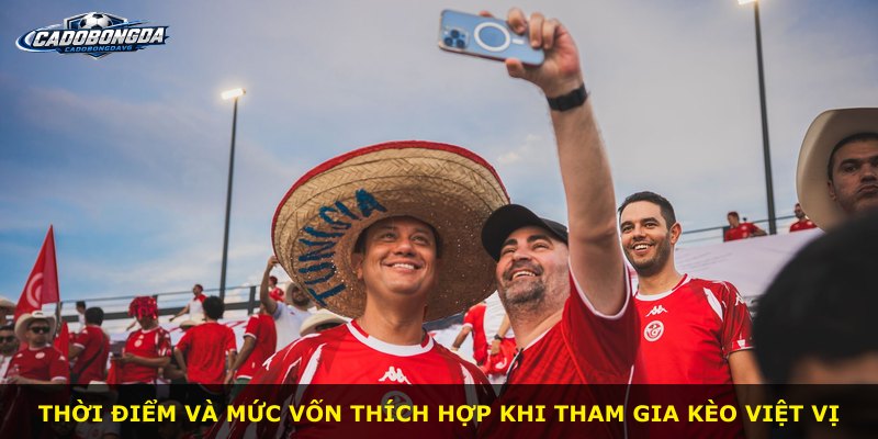 Thời điểm và mức vốn thích hợp khi tham gia kèo Việt Vị