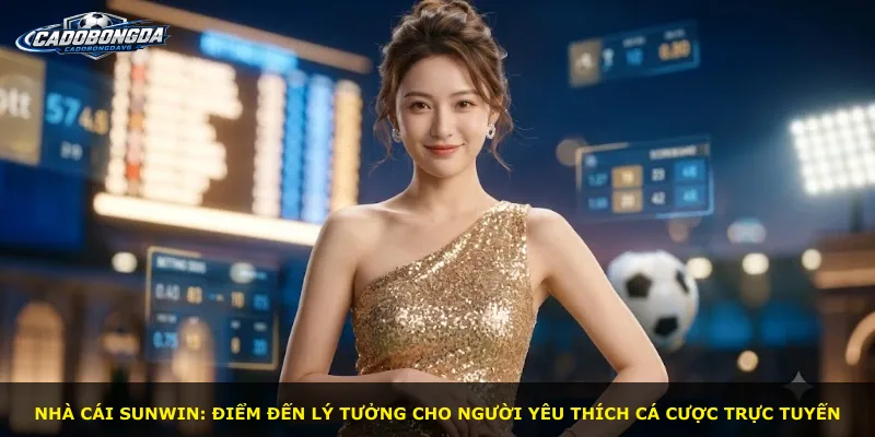 Nhà cái Sunwin: điểm đến lý tưởng cho người yêu thích cá cược trực tuyến