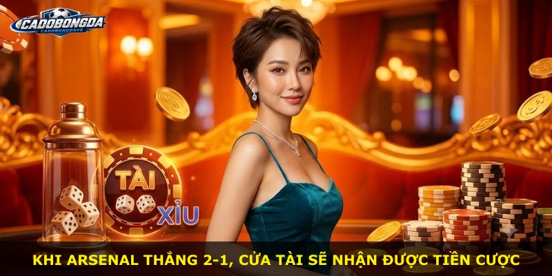 Khi Arsenal thắng 2-1, cửa Tài sẽ nhận được tiền cược