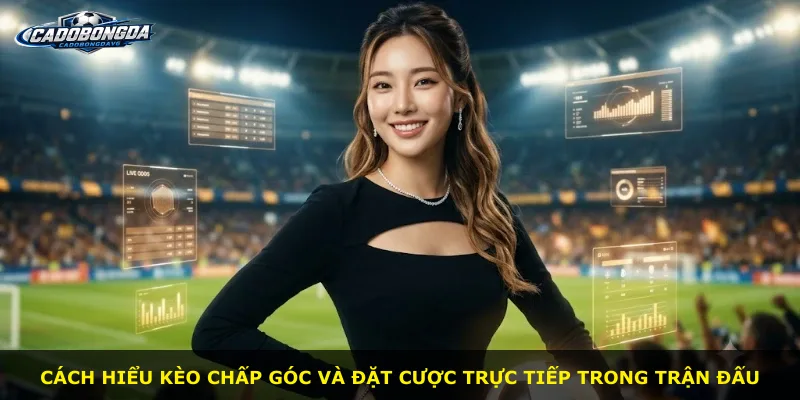 Cách hiểu kèo chấp góc và đặt cược trực tiếp trong trận đấu