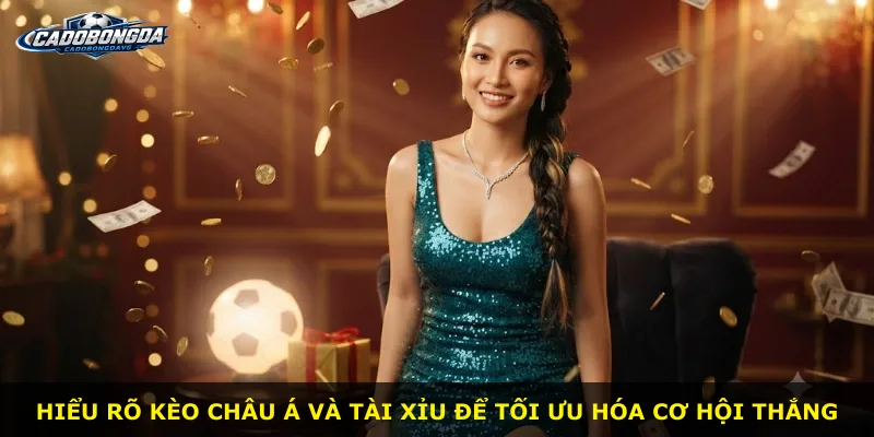 Hiểu rõ kèo châu Á và tài xỉu để tối ưu hóa cơ hội thắng