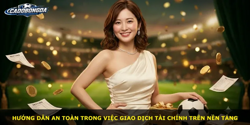 Hướng dẫn an toàn trong việc giao dịch tài chính trên nền tảng
