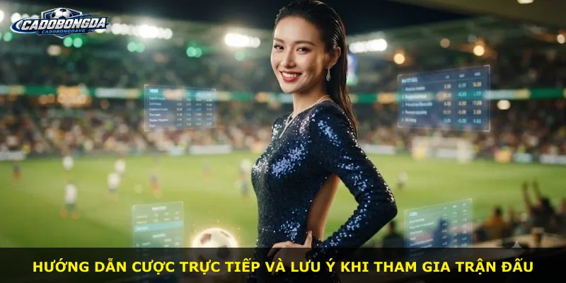 Hướng dẫn cược trực tiếp và lưu ý khi tham gia trận đấu