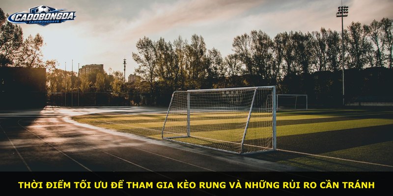 Thời điểm tối ưu để tham gia kèo rung và những rủi ro cần tránh