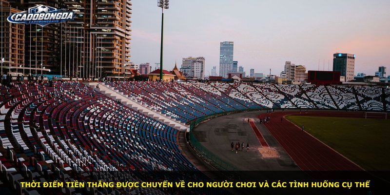 Thời điểm tiền thắng được chuyển về cho người chơi và các tình huống cụ thể