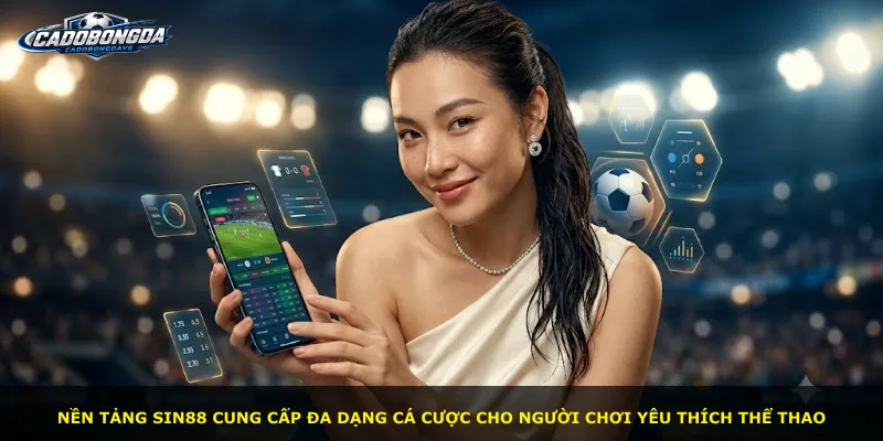 Nền tảng Sin88 cung cấp đa dạng cá cược cho người chơi yêu thích thể thao