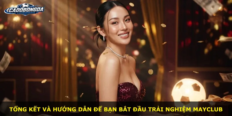 Tổng kết và hướng dẫn để bạn bắt đầu trải nghiệm Mayclub
