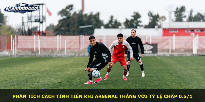 Phân tích cách tính tiền khi Arsenal thắng với tỷ lệ chấp 0.5/1